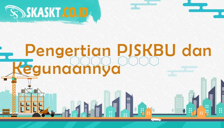 Pengertian PJSKBU dan Kegunaannya