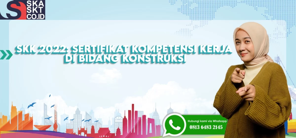 SKK 2022 Sertifikat Kompetensi Kerja di Bidang Konstruksi